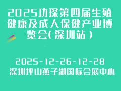 2025功琛第四届生殖健康及成人保健产业博览会（深圳站）